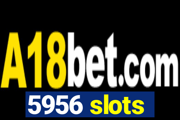 5956 slots